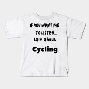 if you want me to listen talk about cycling Kids T-Shirt